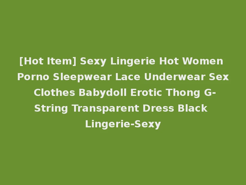 [Hot Item] Sexy Lingerie Hot Women Porno Sleepwear Lace Underwear Sex Clothes Babydoll Erotic Thong G-String Transparent Dress Black Lingerie-Sexy