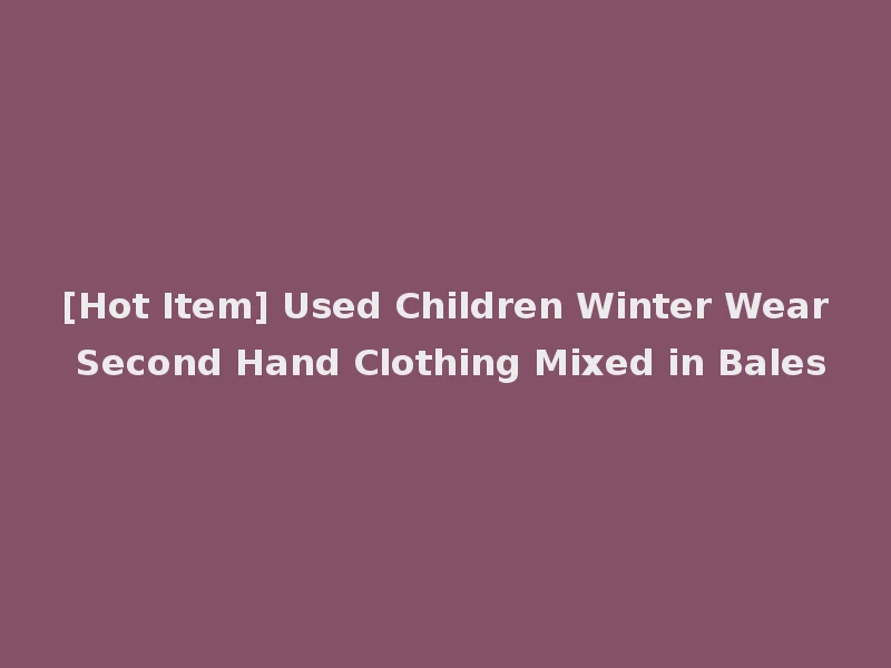 [Hot Item] Used Children Winter Wear Second Hand Clothing Mixed in Bales