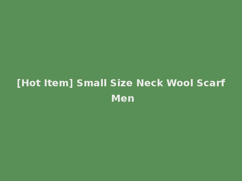 [Hot Item] Small Size Neck Wool Scarf Men