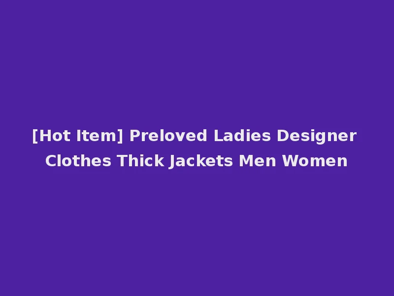[Hot Item] Preloved Ladies Designer Clothes Thick Jackets Men Women
