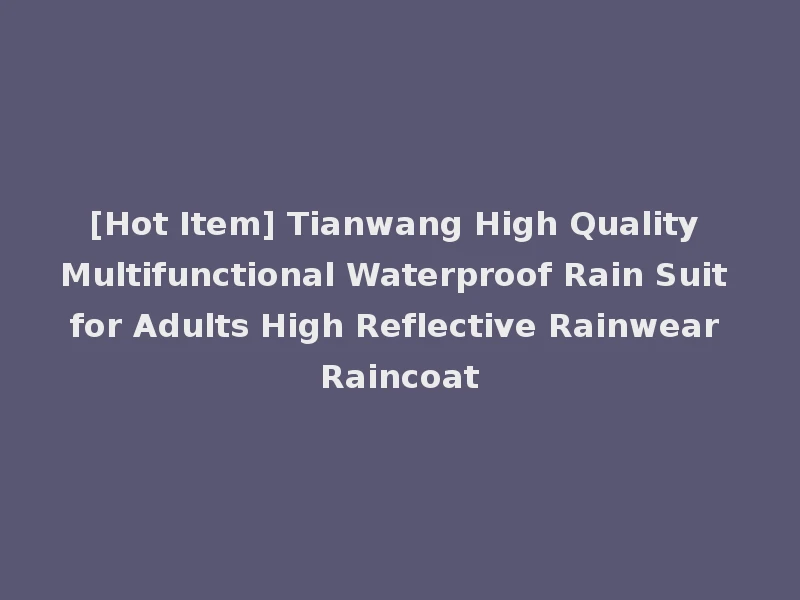 [Hot Item] Tianwang High Quality Multifunctional Waterproof Rain Suit for Adults High Reflective Rainwear Raincoat