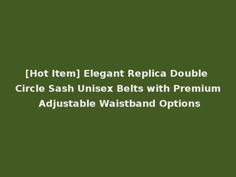 [Hot Item] Elegant Replica Double Circle Sash Unisex Belts with Premium Adjustable Waistband Options