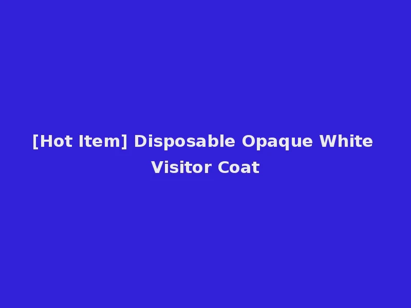 [Hot Item] Disposable Opaque White Visitor Coat