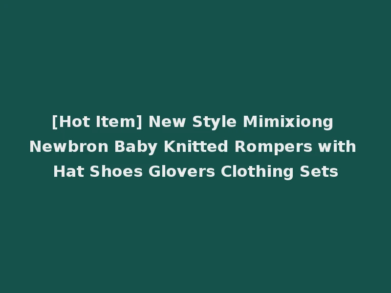 [Hot Item] New Style Mimixiong Newbron Baby Knitted Rompers with Hat Shoes Glovers Clothing Sets
