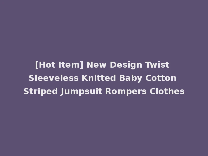 [Hot Item] New Design Twist Sleeveless Knitted Baby Cotton Striped Jumpsuit Rompers Clothes