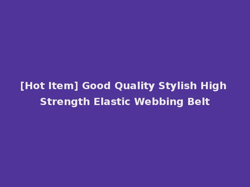 [Hot Item] Good Quality Stylish High Strength Elastic Webbing Belt