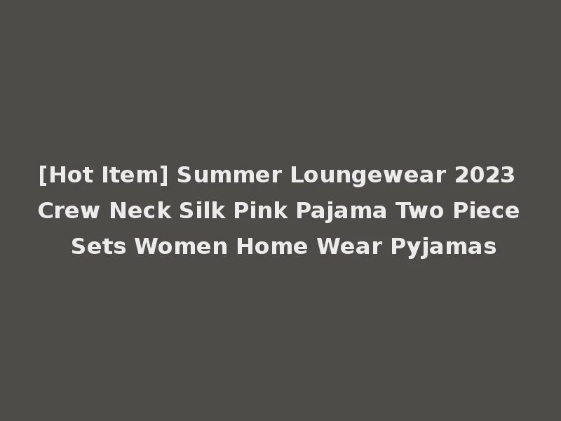 [Hot Item] Summer Loungewear 2023 Crew Neck Silk Pink Pajama Two Piece Sets Women Home Wear Pyjamas