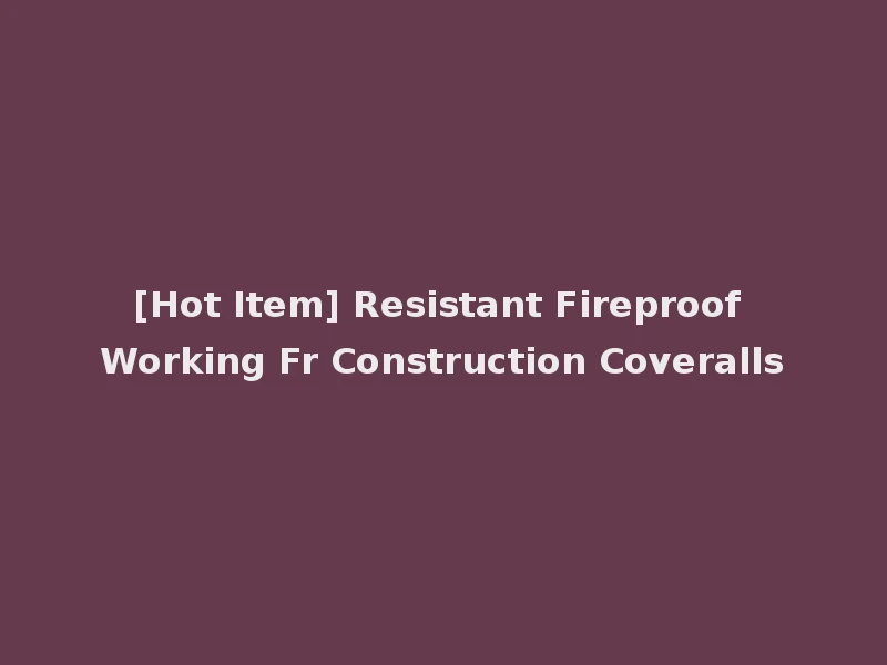 [Hot Item] Resistant Fireproof Working Fr Construction Coveralls