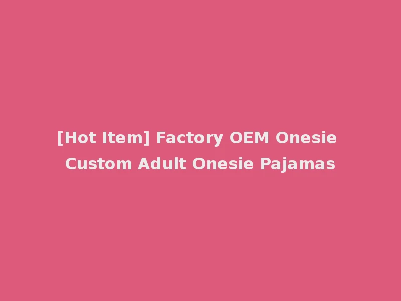 [Hot Item] Factory OEM Onesie Custom Adult Onesie Pajamas