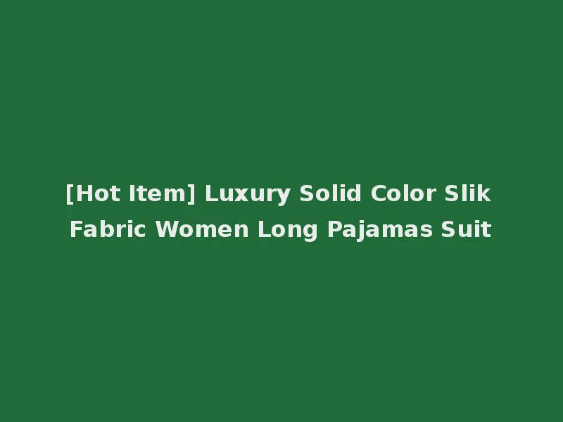 [Hot Item] Luxury Solid Color Slik Fabric Women Long Pajamas Suit