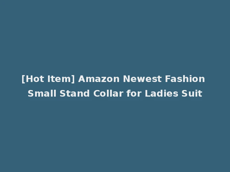 [Hot Item] Amazon Newest Fashion Small Stand Collar for Ladies Suit