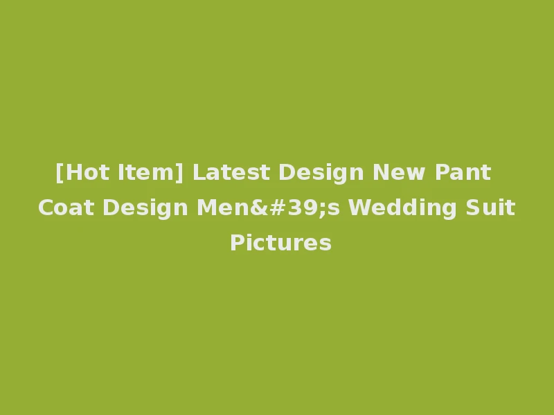 [Hot Item] Latest Design New Pant Coat Design Men's Wedding Suit Pictures