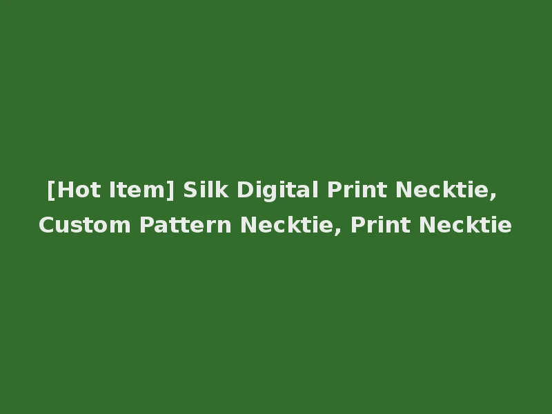 [Hot Item] Silk Digital Print Necktie, Custom Pattern Necktie, Print Necktie