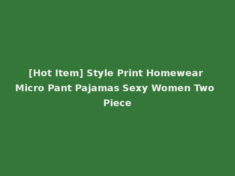 [Hot Item] Style Print Homewear Micro Pant Pajamas Sexy Women Two Piece