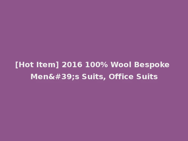[Hot Item] 2016 100% Wool Bespoke Men's Suits, Office Suits