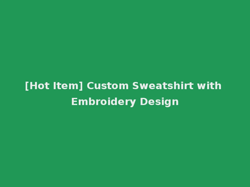 [Hot Item] Custom Sweatshirt with Embroidery Design