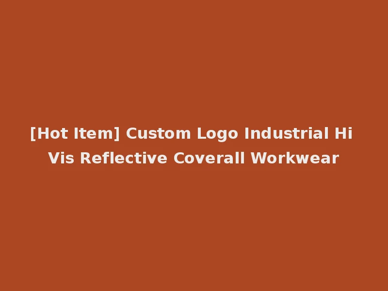 [Hot Item] Custom Logo Industrial Hi Vis Reflective Coverall Workwear
