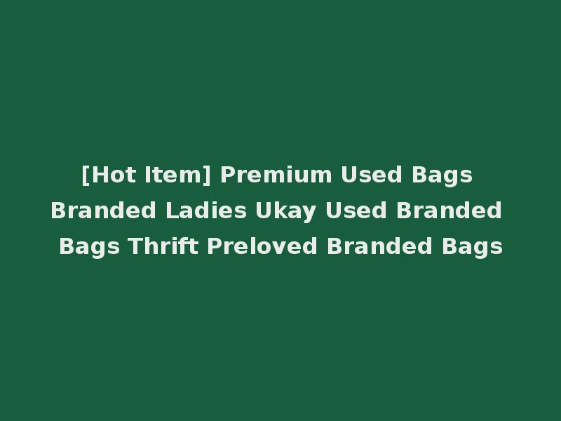 [Hot Item] Premium Used Bags Branded Ladies Ukay Used Branded Bags Thrift Preloved Branded Bags