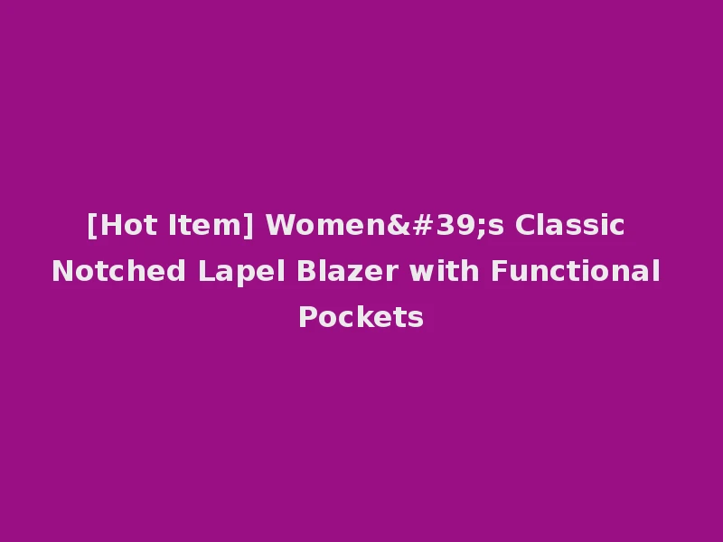 [Hot Item] Women's Classic Notched Lapel Blazer with Functional Pockets