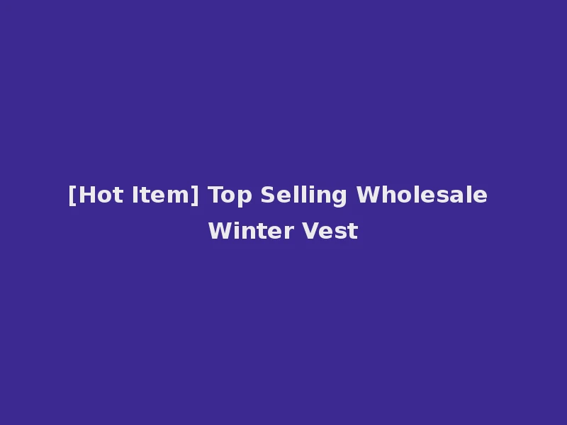 [Hot Item] Top Selling Wholesale Winter Vest