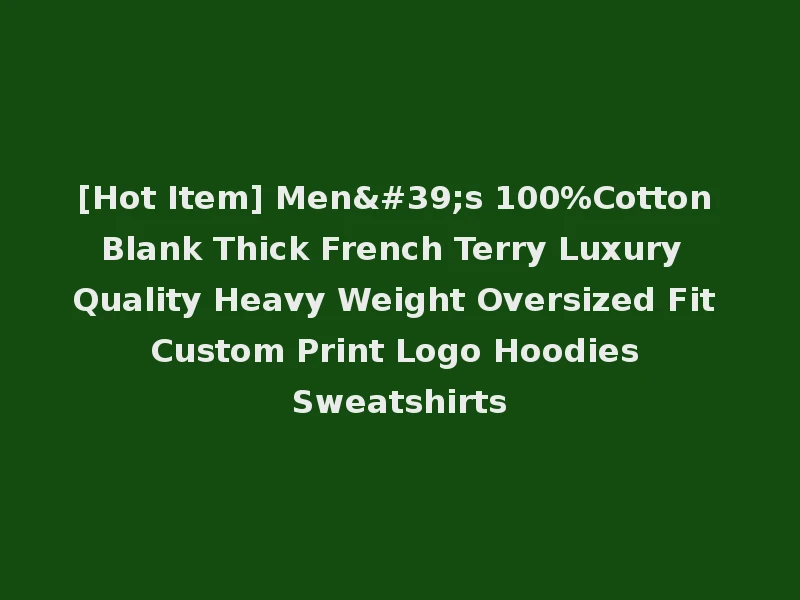 [Hot Item] Men's 100%Cotton Blank Thick French Terry Luxury Quality Heavy Weight Oversized Fit Custom Print Logo Hoodies Sweatshirts