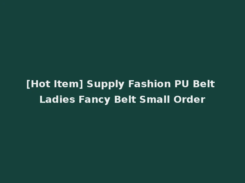 [Hot Item] Supply Fashion PU Belt Ladies Fancy Belt Small Order