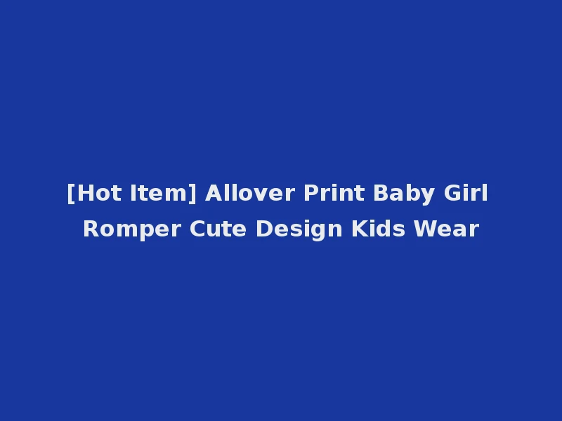 [Hot Item] Allover Print Baby Girl Romper Cute Design Kids Wear