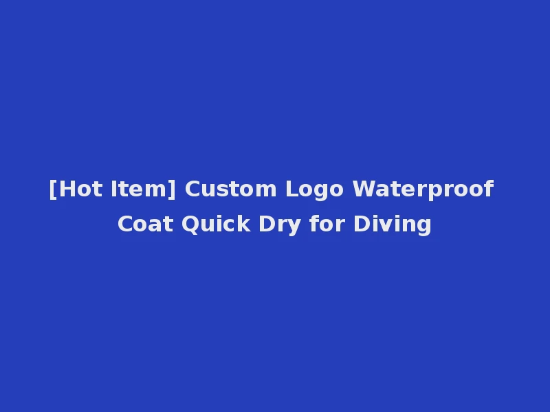 [Hot Item] Custom Logo Waterproof Coat Quick Dry for Diving