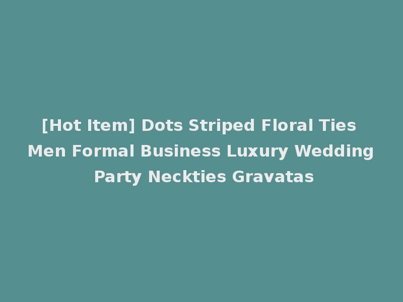 [Hot Item] Dots Striped Floral Ties Men Formal Business Luxury Wedding Party Neckties Gravatas