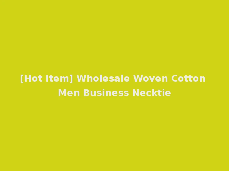 [Hot Item] Wholesale Woven Cotton Men Business Necktie