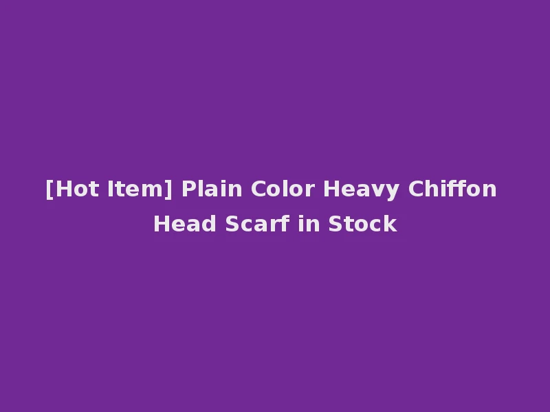 [Hot Item] Plain Color Heavy Chiffon Head Scarf in Stock