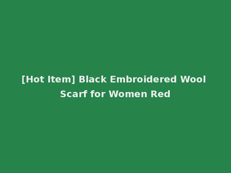 [Hot Item] Black Embroidered Wool Scarf for Women Red