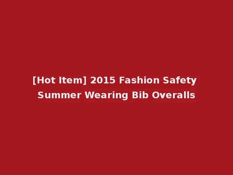 [Hot Item] 2015 Fashion Safety Summer Wearing Bib Overalls