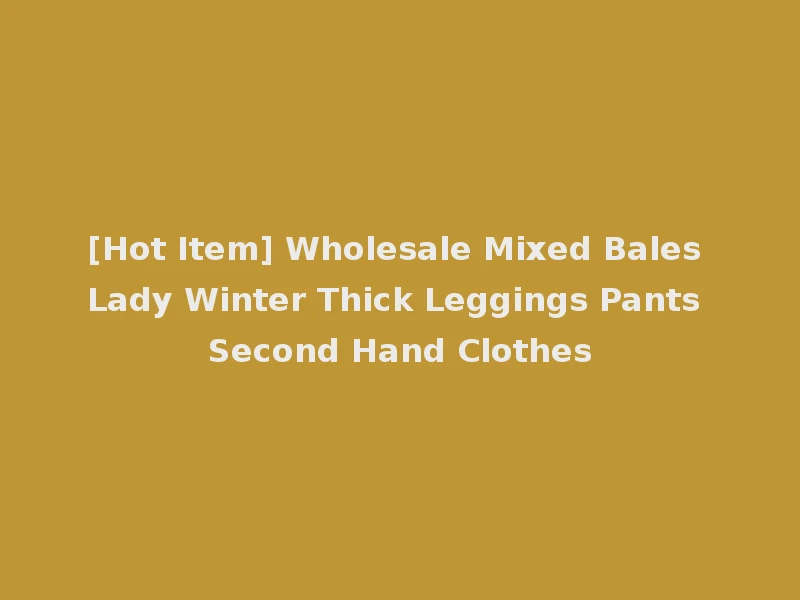 [Hot Item] Wholesale Mixed Bales Lady Winter Thick Leggings Pants Second Hand Clothes
