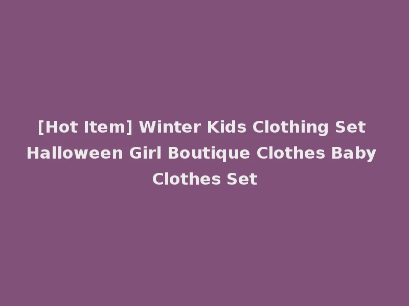 [Hot Item] Winter Kids Clothing Set Halloween Girl Boutique Clothes Baby Clothes Set