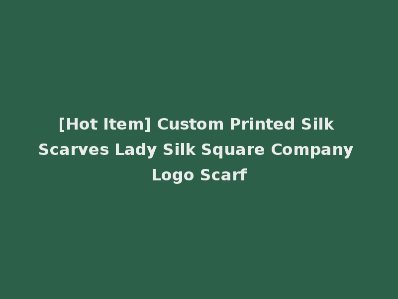 [Hot Item] Custom Printed Silk Scarves Lady Silk Square Company Logo Scarf