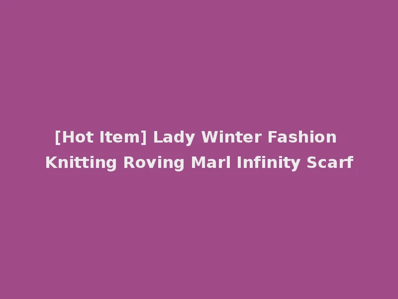 [Hot Item] Lady Winter Fashion Knitting Roving Marl Infinity Scarf