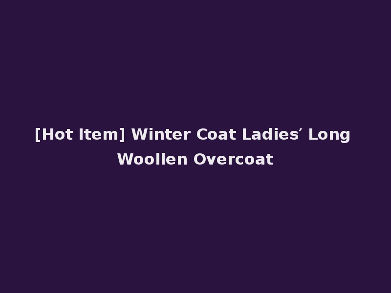[Hot Item] Winter Coat Ladies′ Long Woollen Overcoat