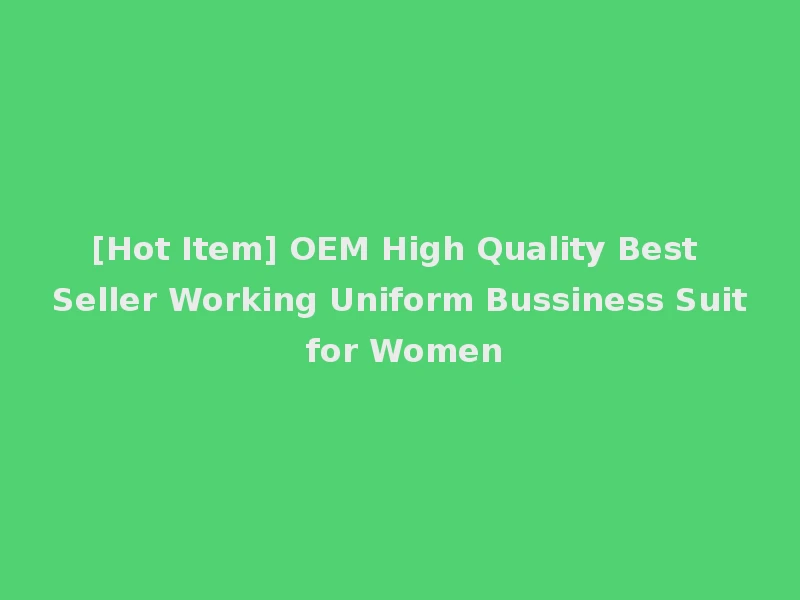 [Hot Item] OEM High Quality Best Seller Working Uniform Bussiness Suit for Women