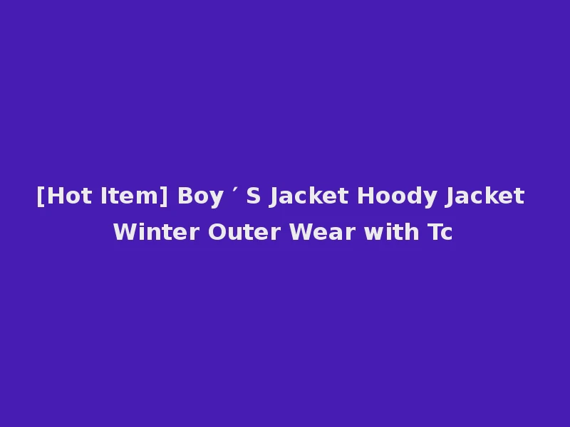 [Hot Item] Boy ′ S Jacket Hoody Jacket Winter Outer Wear with Tc