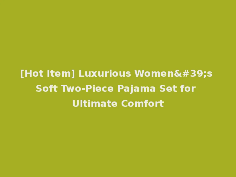 [Hot Item] Luxurious Women's Soft Two-Piece Pajama Set for Ultimate Comfort