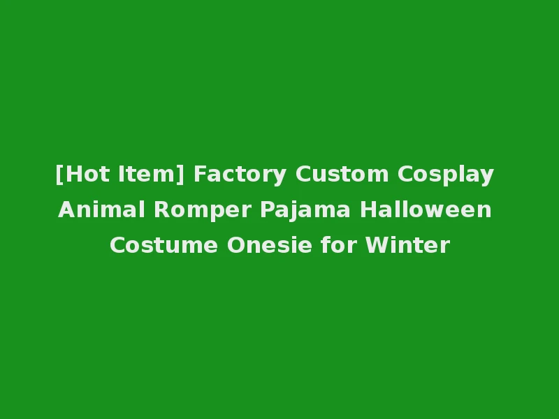 [Hot Item] Factory Custom Cosplay Animal Romper Pajama Halloween Costume Onesie for Winter