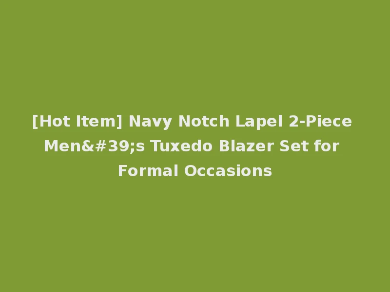 [Hot Item] Navy Notch Lapel 2-Piece Men's Tuxedo Blazer Set for Formal Occasions