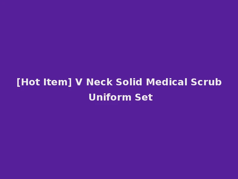 [Hot Item] V Neck Solid Medical Scrub Uniform Set