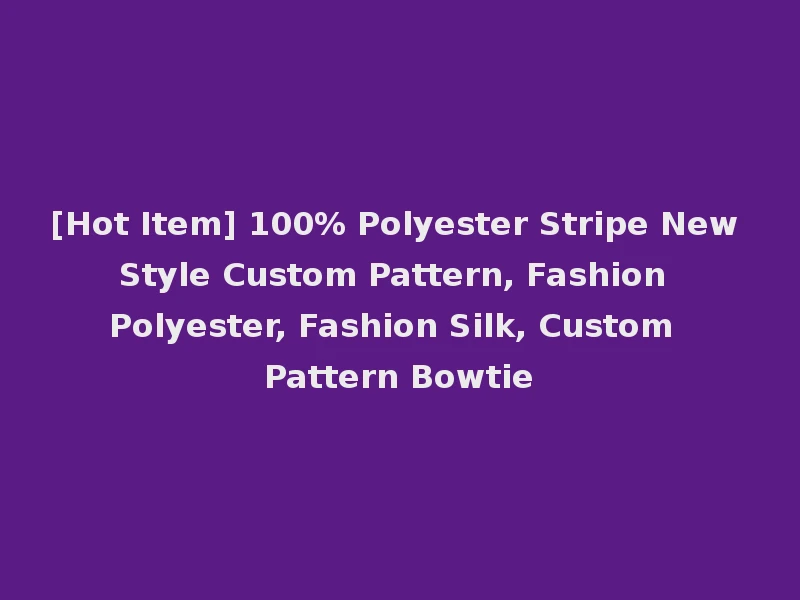 [Hot Item] 100% Polyester Stripe New Style Custom Pattern, Fashion Polyester, Fashion Silk, Custom Pattern Bowtie