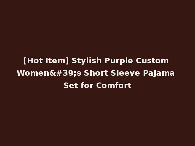 [Hot Item] Stylish Purple Custom Women's Short Sleeve Pajama Set for Comfort