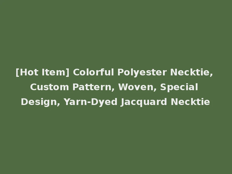 [Hot Item] Colorful Polyester Necktie, Custom Pattern, Woven, Special Design, Yarn-Dyed Jacquard Necktie