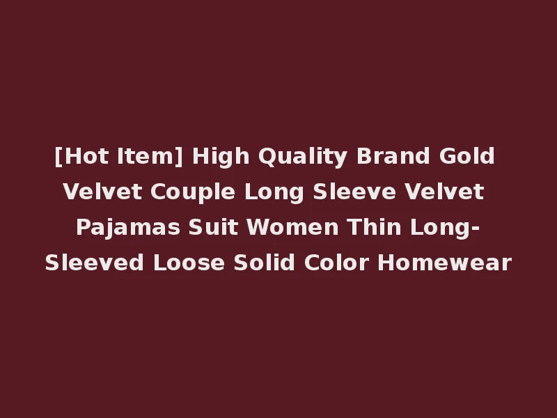 [Hot Item] High Quality Brand Gold Velvet Couple Long Sleeve Velvet Pajamas Suit Women Thin Long-Sleeved Loose Solid Color Homewear