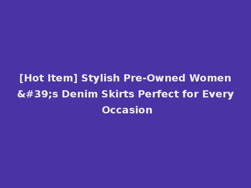 [Hot Item] Stylish Pre-Owned Women's Denim Skirts Perfect for Every Occasion