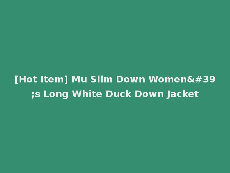 [Hot Item] Mu Slim Down Women's Long White Duck Down Jacket